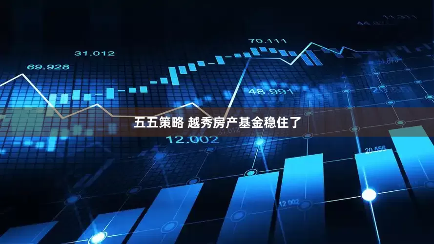 五五策略 越秀房产基金稳住了