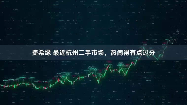捷希缘 最近杭州二手市场，热闹得有点过分